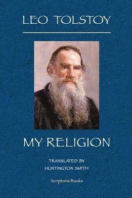Leo Tolstoy's My Religion- What I Believe: An Overview Leo Tolstoy's My Religion- What I Believe: An Overview