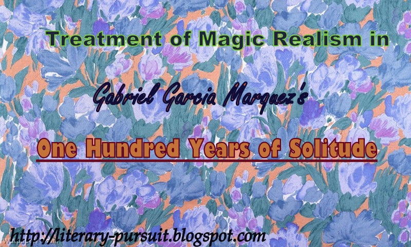 Treatment of Magic Realism in Gabriel Garcia Marquez's "One Hundred Years of Solitude"