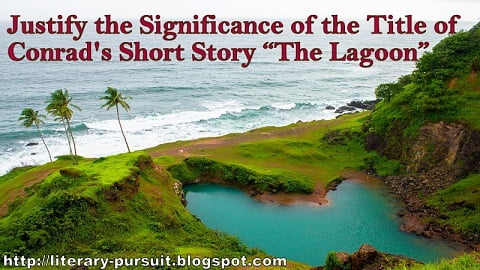 Justify the Significance of the Title of Joseph Conrad's Heart-Touching Short Story "The Lagoon"