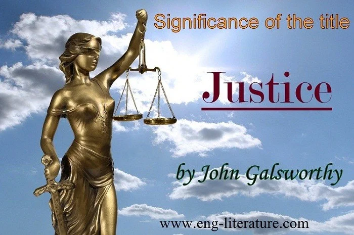 Explain the Significance of the Title of John Galsworthy's Play," Justice"