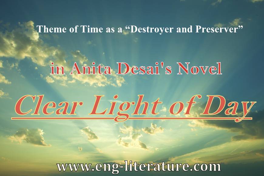Theme of Time as a “destroyer and preserver” in Anita Desai’s Novel, "Clear Light of Day". or What kind of message does the novel, "Clear Light of Day" convey?