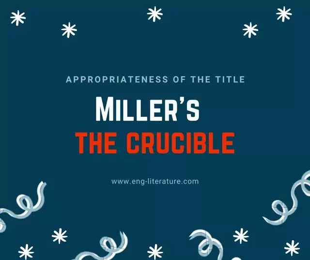 How far the Title of Arthur Miller's Novel, "The Crucible" is justified?