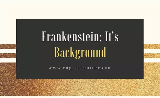 Frankenstein: It's Background for writing this novel